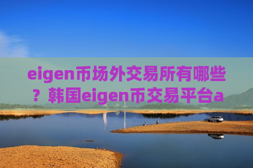 eigen币场外交易所有哪些？韩国eigen币交易平台app