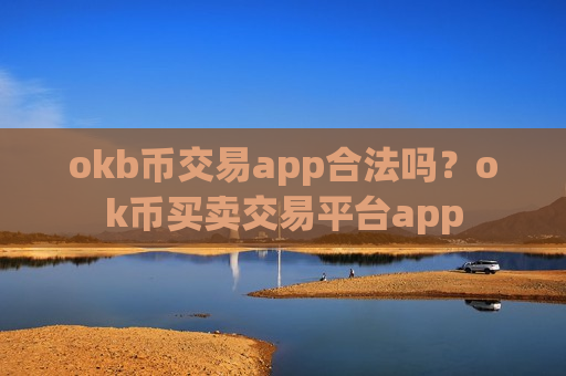 okb币交易app合法吗？ok币买卖交易平台app