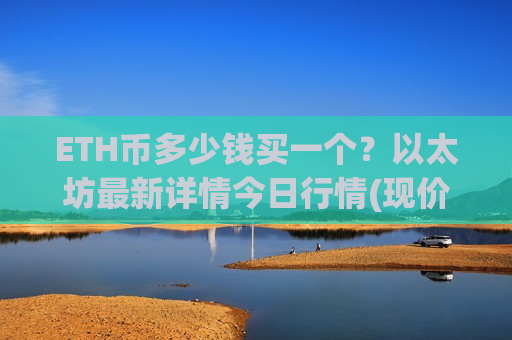 ETH币多少钱买一个？以太坊最新详情今日行情(现价28553.28元)