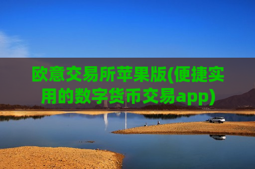 欧意交易所苹果版(便捷实用的数字货币交易app)
