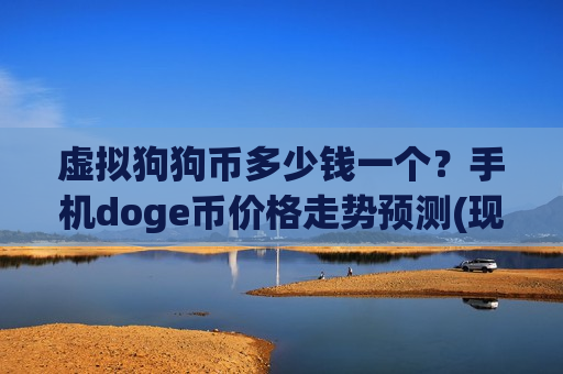 虚拟狗狗币多少钱一个？手机doge币价格走势预测(现价2.9052元)