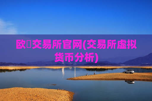 欧昜交易所官网(交易所虚拟货币分析)
