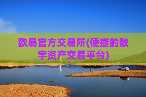 欧易官方交易所(便捷的数字资产交易平台)