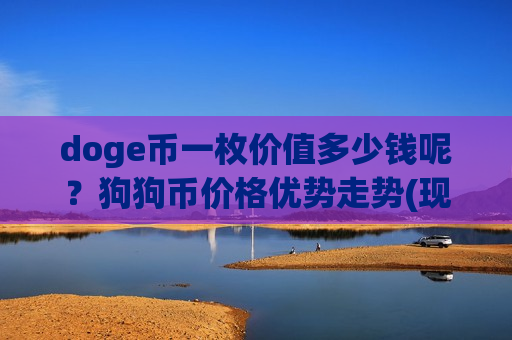 doge币一枚价值多少钱呢？狗狗币价格优势走势(现价2.9075元)