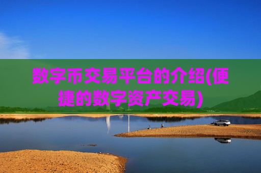 数字币交易平台的介绍(便捷的数字资产交易)