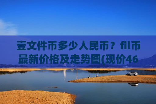 壹文件币多少人民币？fil币最新价格及走势图(现价46.9703元)