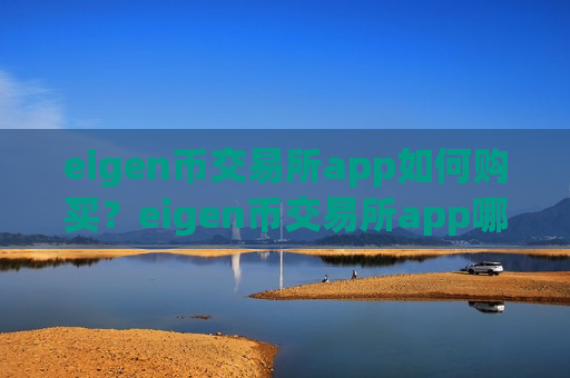 eigen币交易所app如何购买？eigen币交易所app哪个靠谱