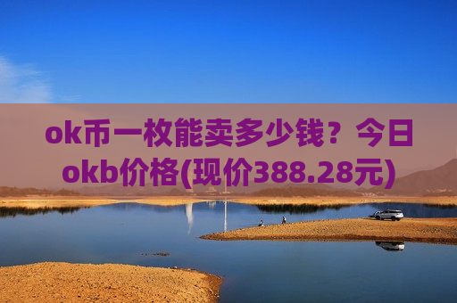 ok币一枚能卖多少钱？今日okb价格(现价388.28元)