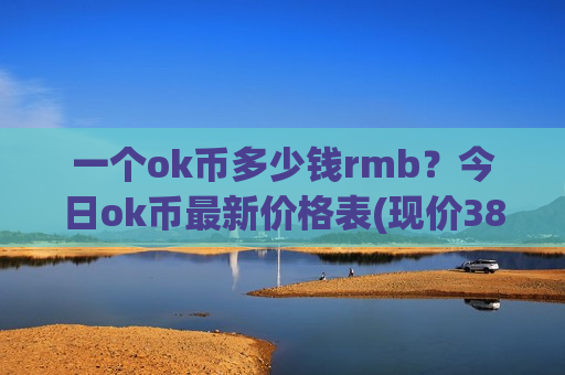 一个ok币多少钱rmb？今日ok币最新价格表(现价387.106元)-第1张图片-币圈网