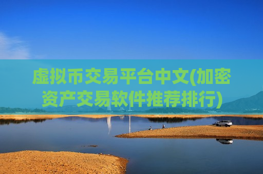 虚拟币交易平台中文(加密资产交易软件推荐排行)