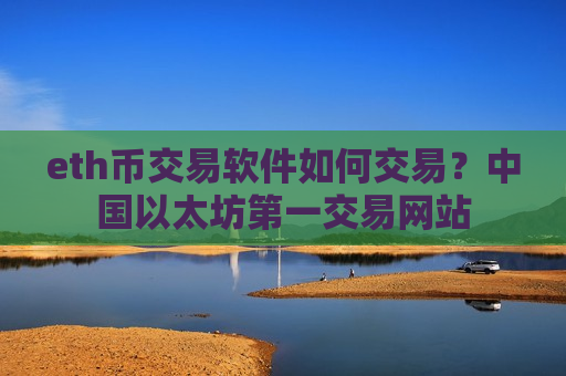 eth币交易软件如何交易？中国以太坊第一交易网站