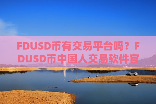 FDUSD币有交易平台吗？FDUSD币中国人交易软件官网-第1张图片-币圈网