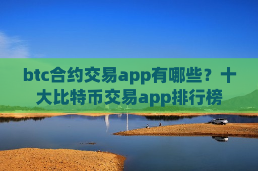 btc合约交易app有哪些？十大比特币交易app排行榜-第1张图片-币圈网
