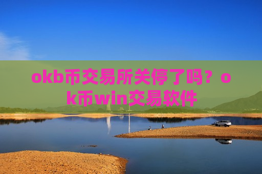 okb币交易所关停了吗？ok币win交易软件