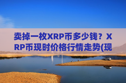卖掉一枚XRP币多少钱？XRP币现时价格行情走势(现价19.1606元)