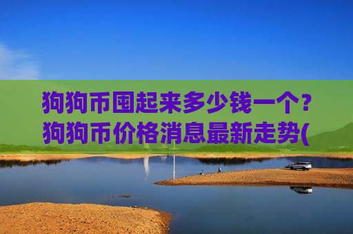 狗狗币囤起来多少钱一个？狗狗币价格消息最新走势(现价2.9204元)