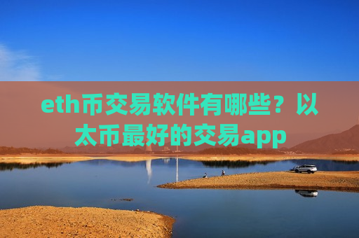 eth币交易软件有哪些？以太币最好的交易app