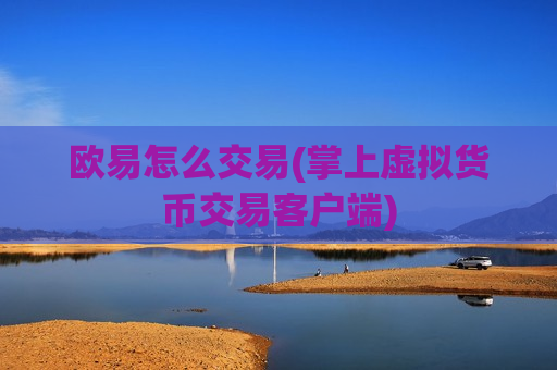 欧易怎么交易(掌上虚拟货币交易客户端)