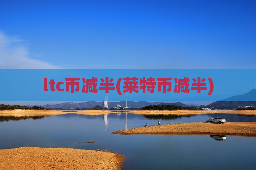ltc币减半(莱特币减半)