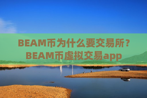 BEAM币为什么要交易所?BEAM币虚拟交易app-第1张图片-币圈网 BEAM币为什么要交易所?BEAM币虚拟交易app-第1张图片-币圈网