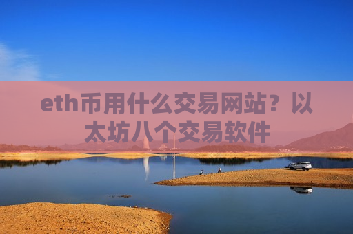 eth币用什么交易网站？以太坊八个交易软件