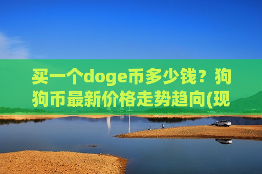 买一个doge币多少钱？狗狗币最新价格走势趋向(现价2.9071元)