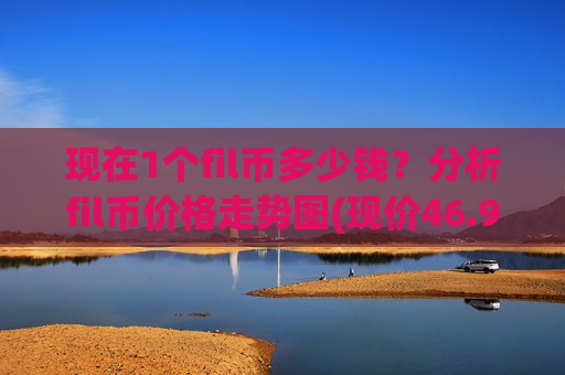 现在1个fil币多少钱？分析fil币价格走势图(现价46.9381元)