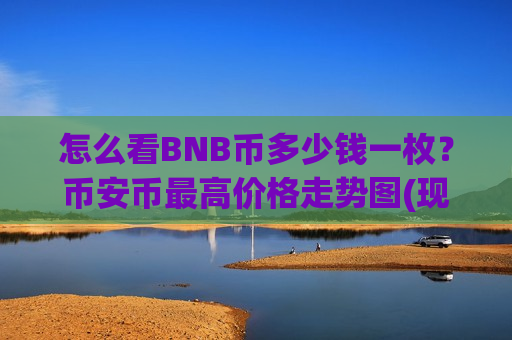 怎么看BNB币多少钱一枚？币安币最高价格走势图(现价5268.52元)