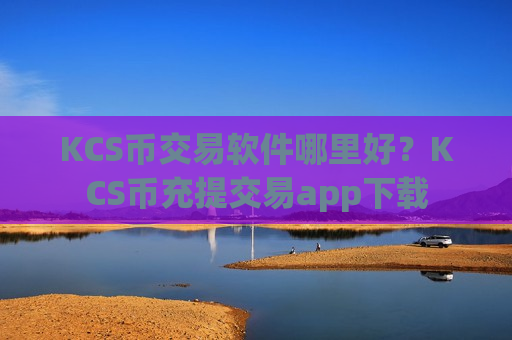KCS币交易软件哪里好？KCS币充提交易app下载