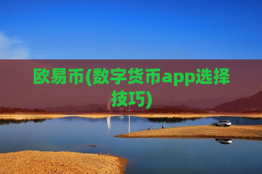 欧易币(数字货币app选择技巧)