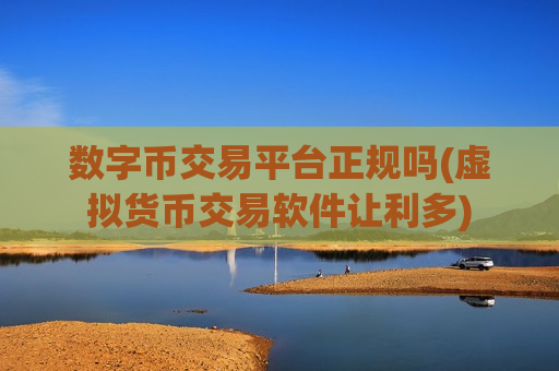 数字币交易平台正规吗(虚拟货币交易软件让利多)-第1张图片-币圈网