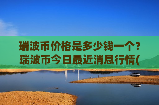 瑞波币价格是多少钱一个？瑞波币今日最近消息行情(现价19.0781元)