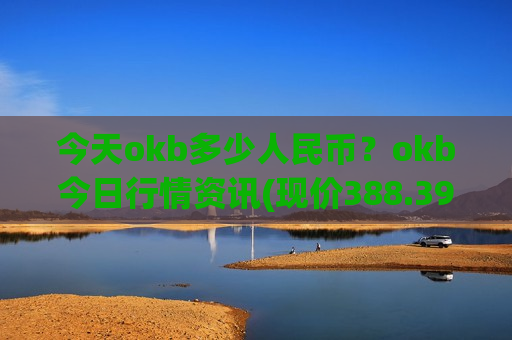 今天okb多少人民币？okb今日行情资讯(现价388.394元)