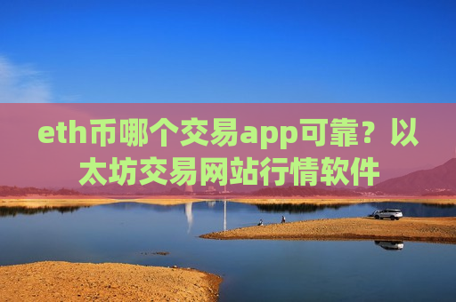 eth币哪个交易app可靠？以太坊交易网站行情软件