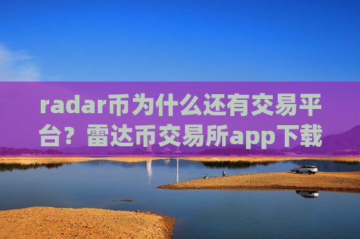 radar币为什么还有交易平台？雷达币交易所app下载恢复运营-第1张图片-币圈网