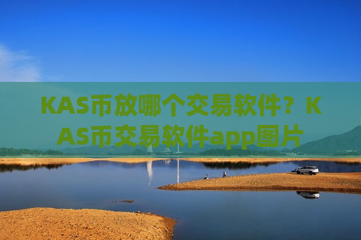 KAS币放哪个交易软件？KAS币交易软件app图片-第1张图片-币圈网