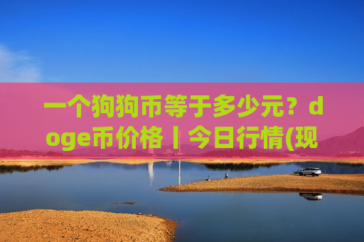 一个狗狗币等于多少元?doge币价格丨今日行情(现价2.9981元)-第1张图片-币圈网 一个狗狗币等于多少元?doge币价格丨今日行情(现价2.9981元)-第1张图片-币圈网