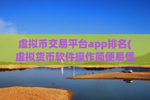 虚拟币交易平台app排名(虚拟货币软件操作简便易懂)
