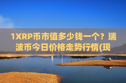 1XRP币市值多少钱一个？瑞波币今日价格走势行情(现价19.4684元)