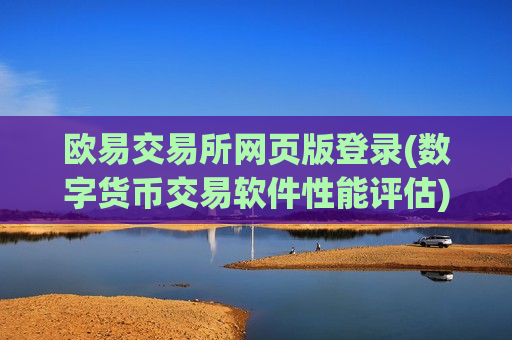 欧易交易所网页版登录(数字货币交易软件性能评估)