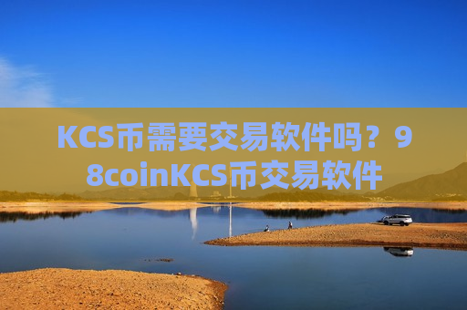 KCS币需要交易软件吗？98coinKCS币交易软件