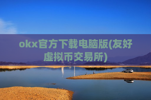 okx官方下载电脑版(友好虚拟币交易所)