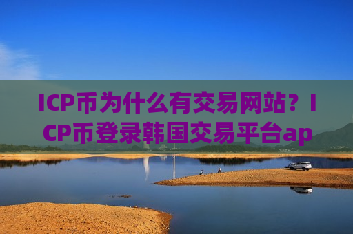 ICP币为什么有交易网站？ICP币登录韩国交易平台app