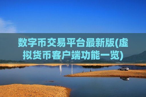 数字币交易平台最新版(虚拟货币客户端功能一览)