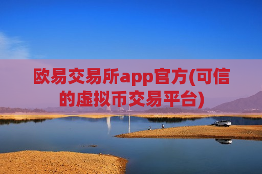 欧易交易所app官方(可信的虚拟币交易平台)