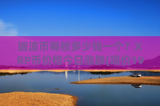 瑞波币每枚多少钱一个？XRP币价格今日涨跌(现价19.2185元)