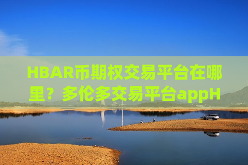 HBAR币期权交易平台在哪里？多伦多交易平台appHBAR币