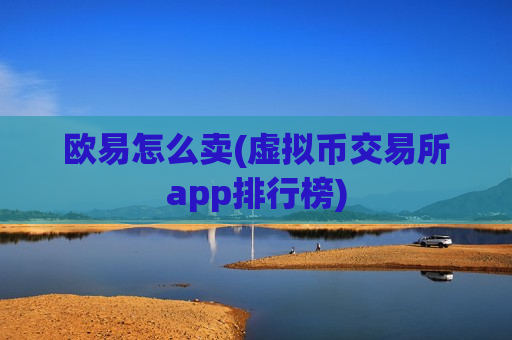 欧易怎么卖(虚拟币交易所app排行榜)