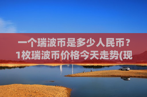 一个瑞波币是多少人民币？1枚瑞波币价格今天走势(现价18.7053元)