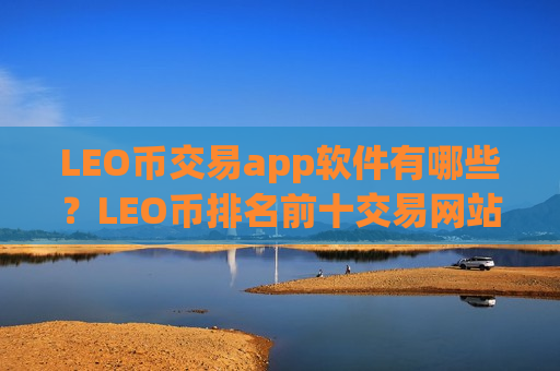 LEO币交易app软件有哪些？LEO币排名前十交易网站